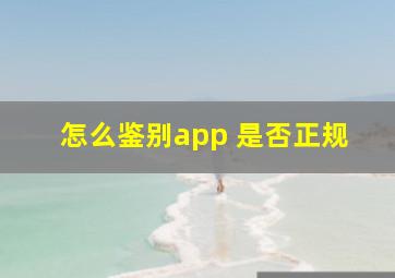 怎么鉴别app 是否正规